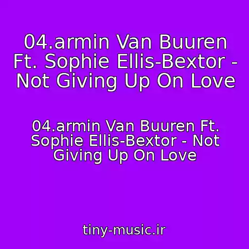 کاور آهنگ 04.armin Van Buuren Ft. Sophie Ellis-Bextor - Not Giving Up On Love از 04.armin Van Buuren Ft. Sophie Ellis-Bextor - Not Giving Up On Love