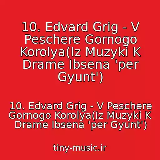 کاور آهنگ 10. Edvard Grig - V Peschere Gornogo Korolya(Iz Muzyki K Drame Ibsena 'per Gyunt') از 10. Edvard Grig - V Peschere Gornogo Korolya(Iz Muzyki K Drame Ibsena 'per Gyunt')
