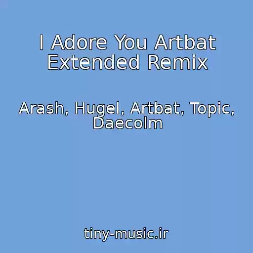 کاور آهنگ I Adore You Artbat Extended Remix از Arash, Hugel, Artbat, Topic, Daecolm