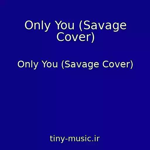 کاور آهنگ Only You (Savage Cover) از Only You (Savage Cover)