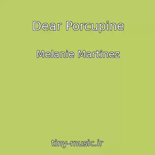 کاور آهنگ Dear Porcupine از Melanie Martinez