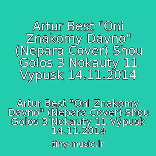 کاور آهنگ Artur Best "Oni Znakomy Davno" (Nepara Cover) Shou Golos 3 Nokauty 11 Vypusk 14.11.2014 از Artur Best "Oni Znakomy Davno" (Nepara Cover) Shou Golos 3 Nokauty 11 Vypusk 14.11.2014