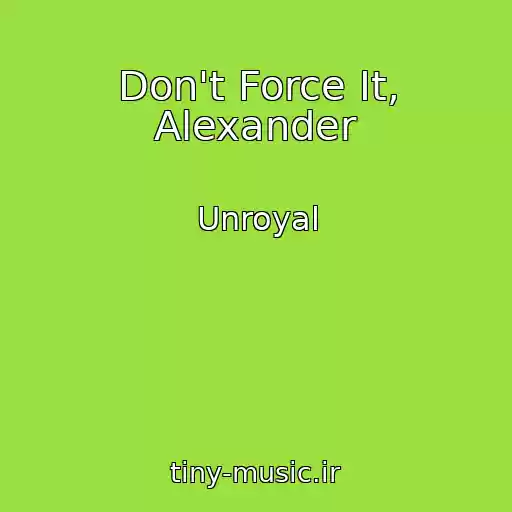 کاور آهنگ Don't Force It, Alexander از Unroyal