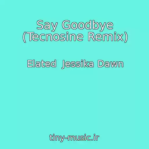 کاور آهنگ Say Goodbye (Tecnosine Remix) از Elated  Jessika Dawn