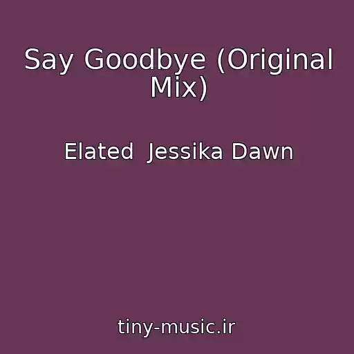 کاور آهنگ Say Goodbye (Original Mix) از Elated  Jessika Dawn