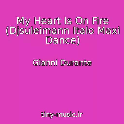 کاور آهنگ My Heart Is On Fire (Djsuleimann Italo Maxi Dance) از Gianni Durante
