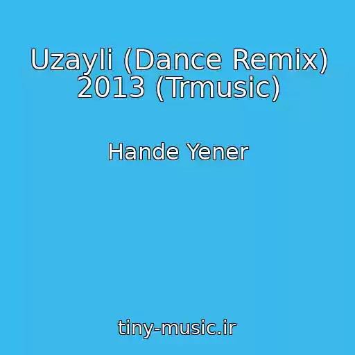 کاور آهنگ Uzayli (Dance Remix) 2013 (Trmusic) از Hande Yener