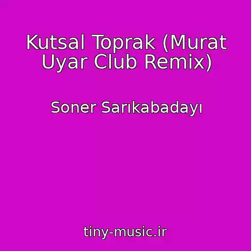 کاور آهنگ Kutsal Toprak (Murat Uyar Club Remix) از Soner Sarıkabadayı