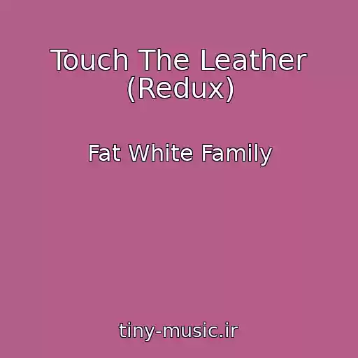 کاور آهنگ Touch The Leather (Redux) از Fat White Family