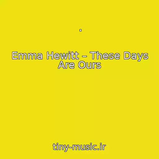 کاور آهنگ . از Emma Hewitt – These Days Are Ours
