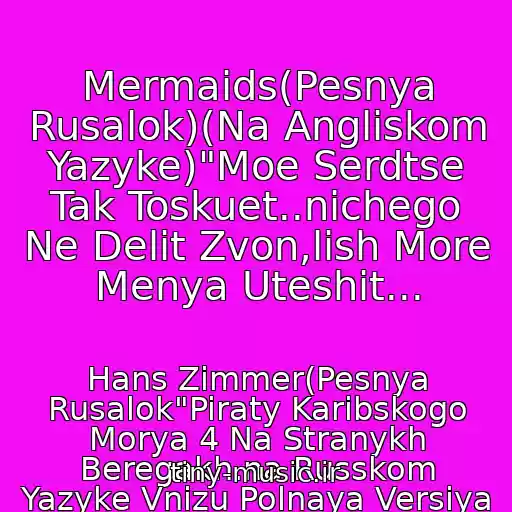 کاور آهنگ Mermaids(Pesnya Rusalok)(Na Angliskom Yazyke)"Moe Serdtse Tak Toskuet..nichego Ne Delit Zvon,lish More Menya Uteshit... از Hans Zimmer(Pesnya Rusalok"Piraty Karibskogo Morya 4 Na Stranykh Beregakh.na Russkom Yazyke Vnizu Polnaya Versiya
