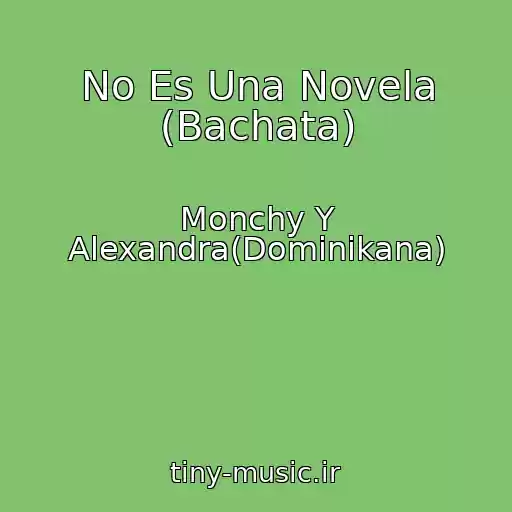 کاور آهنگ No Es Una Novela (Bachata) از Monchy Y Alexandra(Dominikana)