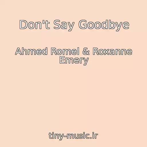 کاور آهنگ Don't Say Goodbye از Ahmed Romel & Roxanne Emery