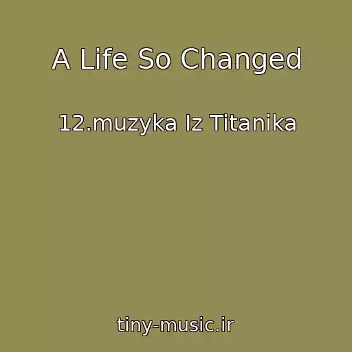 کاور آهنگ A Life So Changed از 12.muzyka Iz Titanika