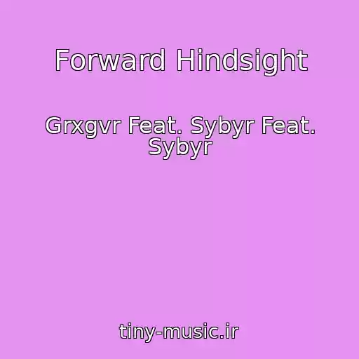 کاور آهنگ Forward Hindsight از Grxgvr Feat. Sybyr Feat. Sybyr