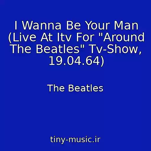 کاور آهنگ I Wanna Be Your Man (Live At Itv For "Around The Beatles" Tv-Show, 19.04.64) از The Beatles