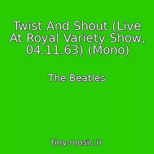 کاور آهنگ Twist And Shout (Live At Royal Variety Show, 04.11.63) (Mono) از The Beatles