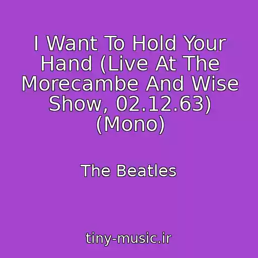 کاور آهنگ I Want To Hold Your Hand (Live At The Morecambe And Wise Show, 02.12.63) (Mono) از The Beatles