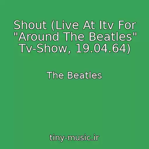 کاور آهنگ Shout (Live At Itv For "Around The Beatles" Tv-Show, 19.04.64) از The Beatles