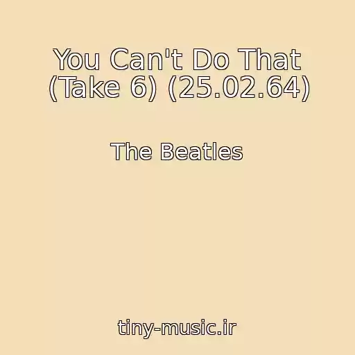 کاور آهنگ You Can't Do That (Take 6) (25.02.64) از The Beatles