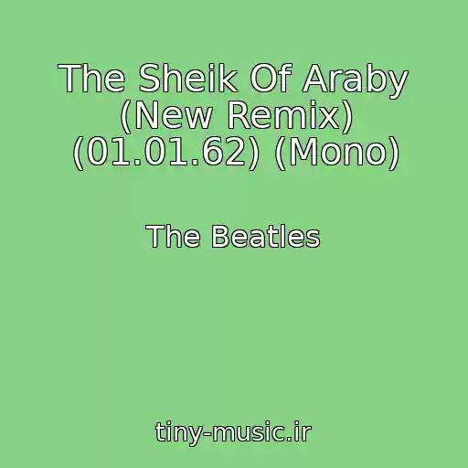 کاور آهنگ The Sheik Of Araby (New Remix) (01.01.62) (Mono) از The Beatles