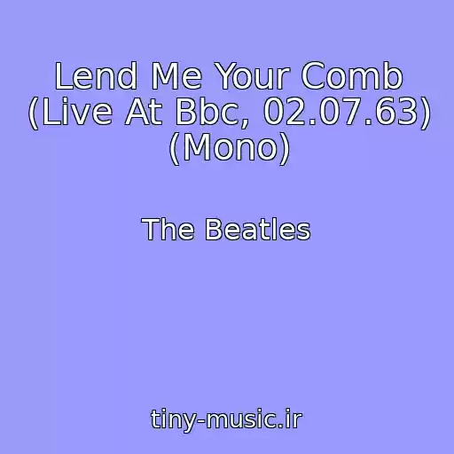 کاور آهنگ Lend Me Your Comb (Live At Bbc, 02.07.63) (Mono) از The Beatles
