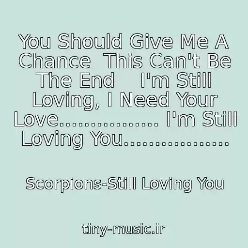 کاور آهنگ You Should Give Me A Chance  This Can't Be The End    I'm Still Loving, I Need Your Love................ I'm Still Loving You................. از Scorpions-Still Loving You