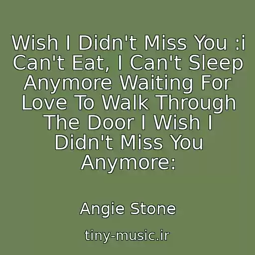 کاور آهنگ Wish I Didn't Miss You :i Can't Eat, I Can't Sleep Anymore Waiting For Love To Walk Through The Door I Wish I Didn't Miss You Anymore: از Angie Stone
