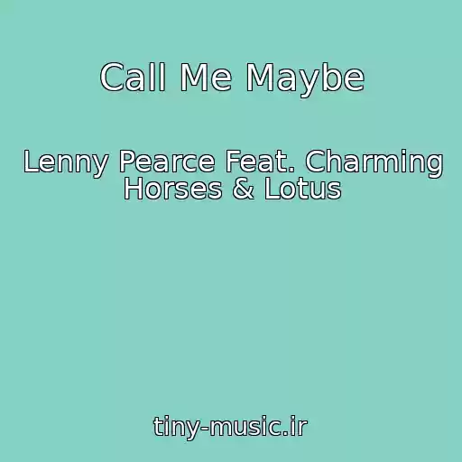 کاور آهنگ Call Me Maybe از Lenny Pearce Feat. Charming Horses & Lotus