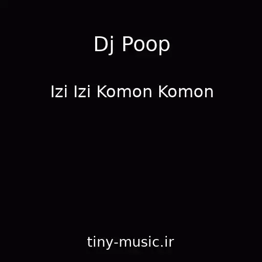 کاور آهنگ Dj Poop از Izi Izi Komon Komon