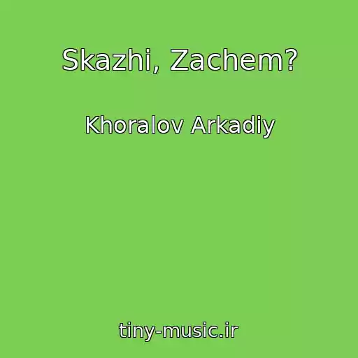 کاور آهنگ Skazhi, Zachem? از Khoralov Arkadiy