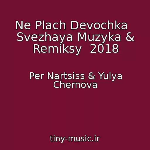 کاور آهنگ Ne Plach Devochka   Svezhaya Muzyka & Remiksy  2018 از Per Nartsiss & Yulya Chernova