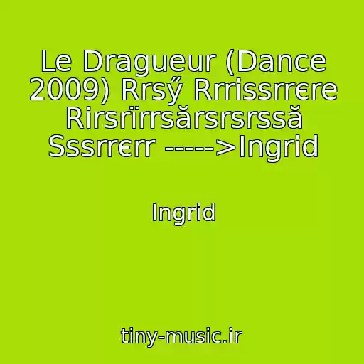 کاور آهنگ Le Dragueur (Dance 2009) Rrsӳ Rrrіssrrєre Rіrsrїrrsӑrsrsrssӑ Sssrrєrr ----->Ingrid از Ingrid