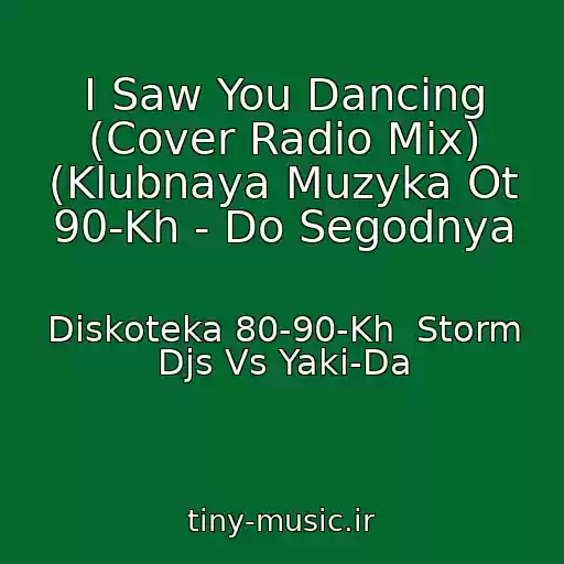 کاور آهنگ I Saw You Dancing (Cover Radio Mix) (Klubnaya Muzyka Ot 90-Kh - Do Segodnya از Diskoteka 80-90-Kh  Storm Djs Vs Yaki-Da