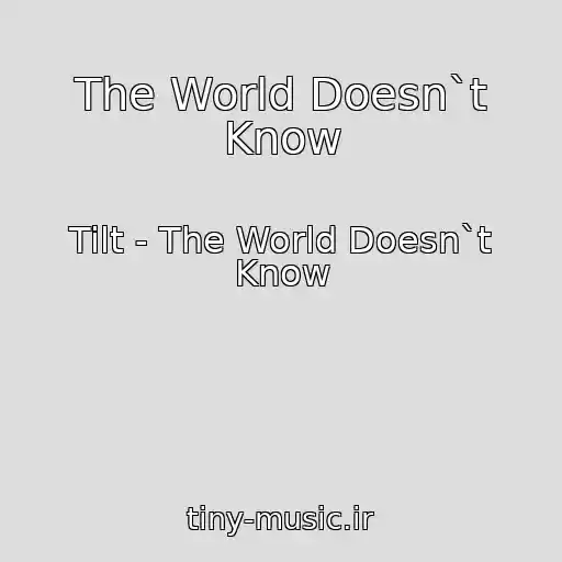 کاور آهنگ The World Doesn`t Know از Tilt - The World Doesn`t Know