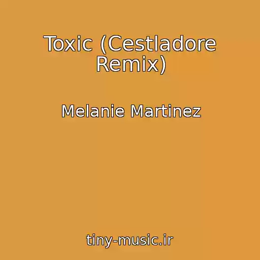 کاور آهنگ Toxic (Cestladore Remix) از Melanie Martinez