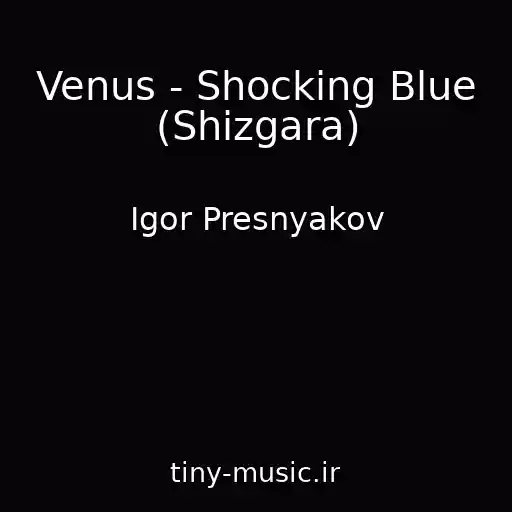 کاور آهنگ Venus - Shocking Blue (Shizgara) از Igor Presnyakov