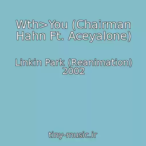کاور آهنگ Wth>You (Chairman Hahn Ft. Aceyalone) از Linkin Park (Reanimation) 2002