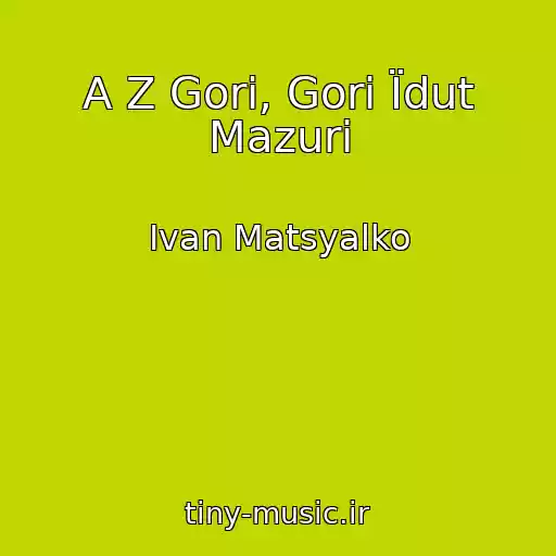 کاور آهنگ A Z Gori, Gori Їdut Mazuri از Іvan Matsyalko