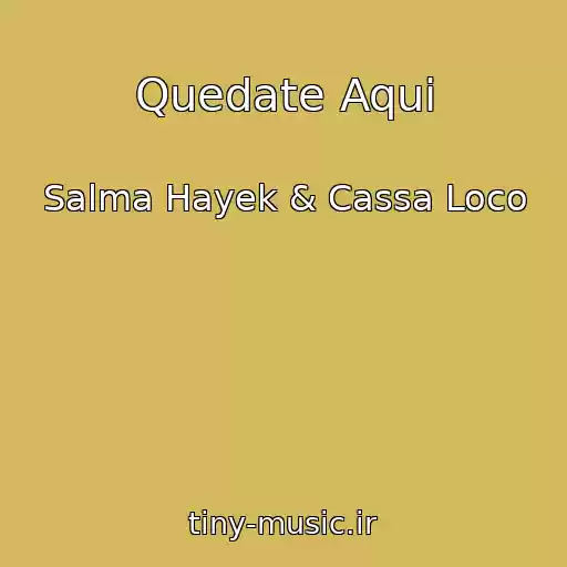 کاور آهنگ Quedate Aqui از Salma Hayek & Cassa Loco