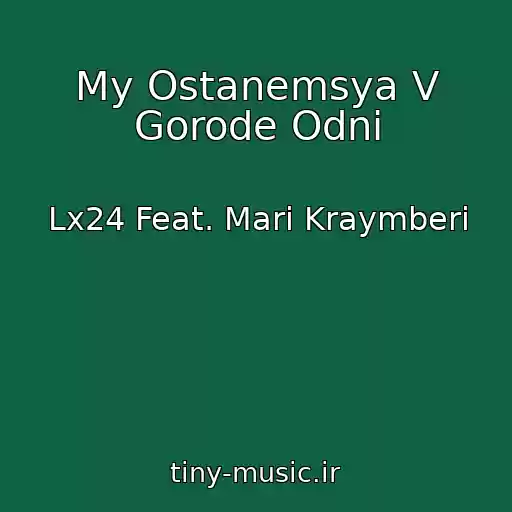 کاور آهنگ My Ostanemsya V Gorode Odni از Lx24 Feat. Mari Kraymberi
