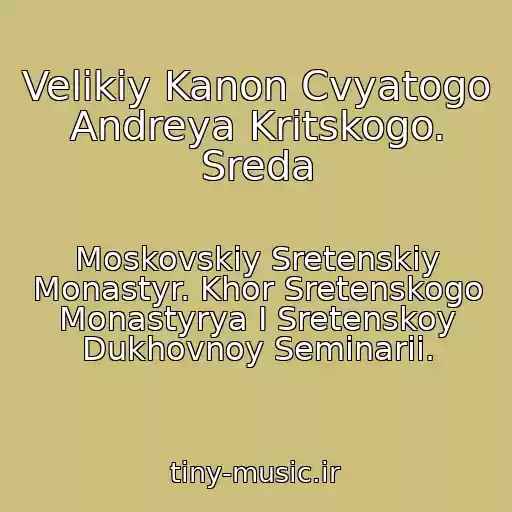 کاور آهنگ Velikiy Kanon Cvyatogo Andreya Kritskogo. Sreda از Moskovskiy Sretenskiy Monastyr. Khor Sretenskogo Monastyrya I Sretenskoy Dukhovnoy Seminarii.