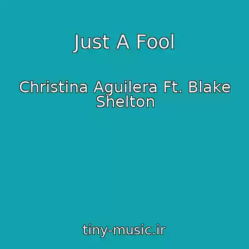 کاور آهنگ Just A Fool از Christina Aguilera Ft. Blake Shelton