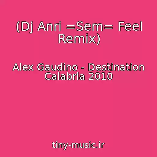 کاور آهنگ (Dj Anri =Sem= Feel Remix) از Alex Gaudino - Destination Calabria 2010