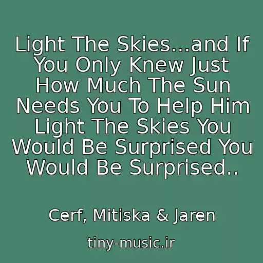 کاور آهنگ Light The Skies...and If You Only Knew Just How Much The Sun Needs You To Help Him Light The Skies You Would Be Surprised You Would Be Surprised.. از Cerf, Mitiska & Jaren