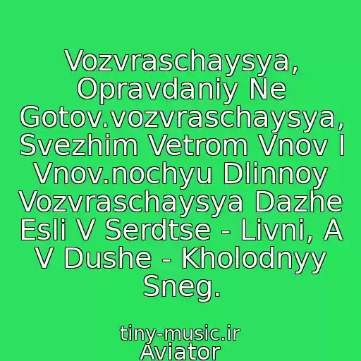 کاور آهنگ Vozvraschaysya, Opravdaniy Ne Gotov.vozvraschaysya, Svezhim Vetrom Vnov I Vnov.nochyu Dlinnoy Vozvraschaysya Dazhe Esli V Serdtse - Livni, A V Dushe - Kholodnyy Sneg. از Aviator