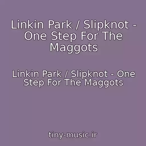 کاور آهنگ Linkin Park / Slipknot - One Step For The Maggots از Linkin Park / Slipknot - One Step For The Maggots