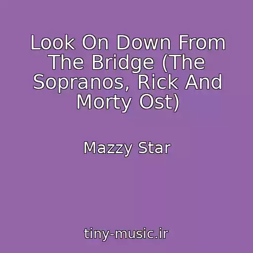 کاور آهنگ Look On Down From The Bridge (The Sopranos, Rick And Morty Ost) از Mazzy Star