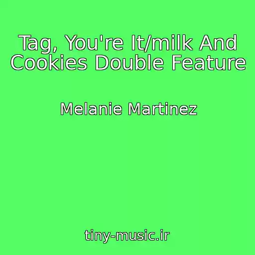 کاور آهنگ Tag, You're It/milk And Cookies Double Feature از Melanie Martinez