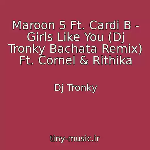 کاور آهنگ Maroon 5 Ft. Cardi B - Girls Like You (Dj Tronky Bachata Remix) Ft. Cornel & Rithika از Dj Tronky